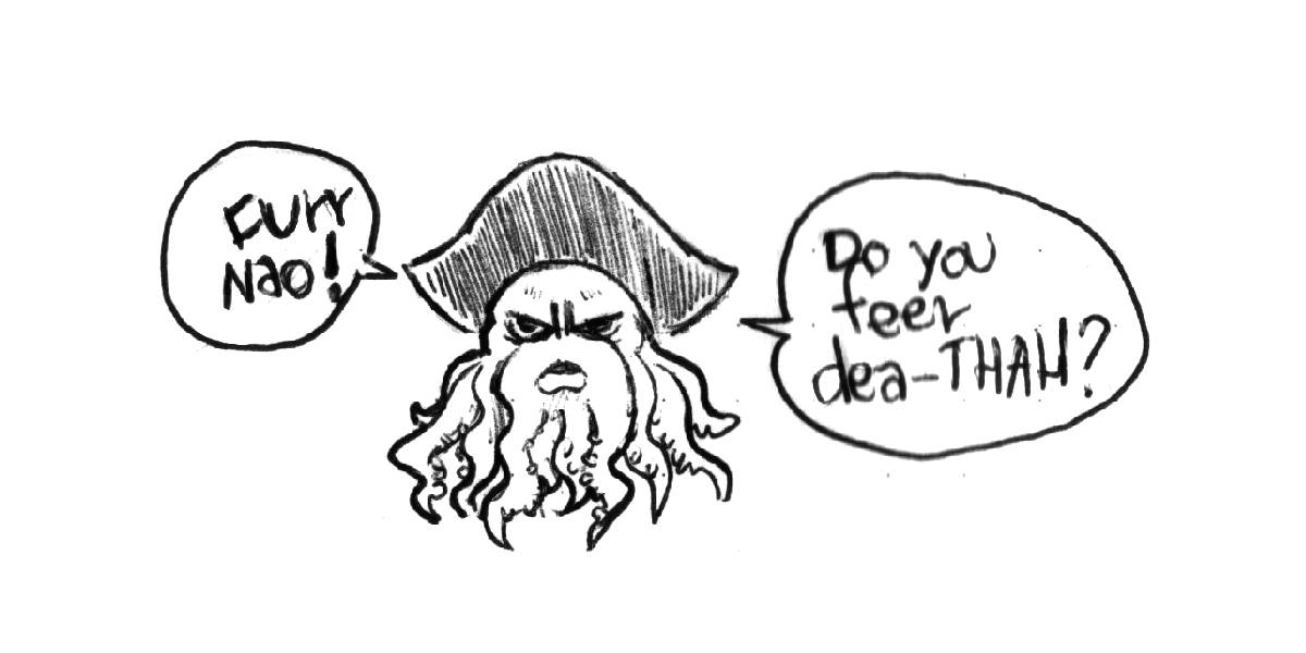 a rough sketch of Davy Jones, the captain of the Flying Dutchman, saying Do you feer dea-thah? and Furr nao